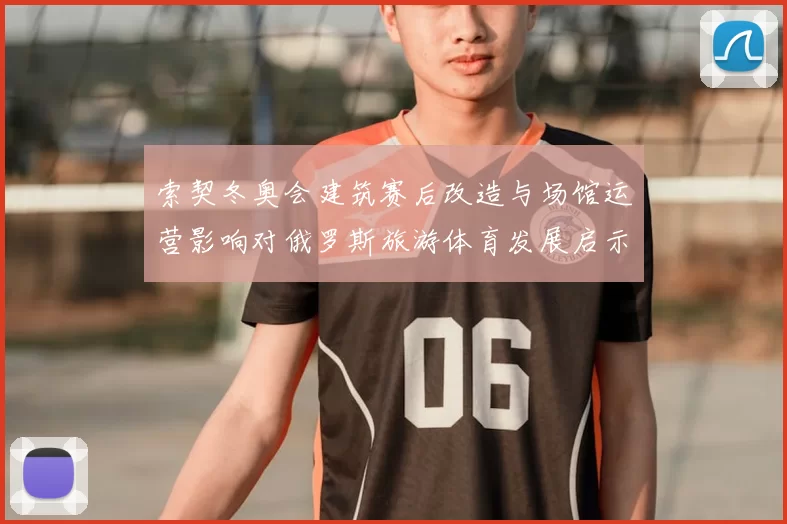索契冬奥会建筑赛后改造与场馆运营影响对俄罗斯旅游体育发展启示