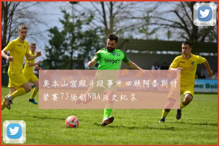 奥本山宫殿斗殴事件回顾阿泰斯特禁赛73场创NBA历史纪录