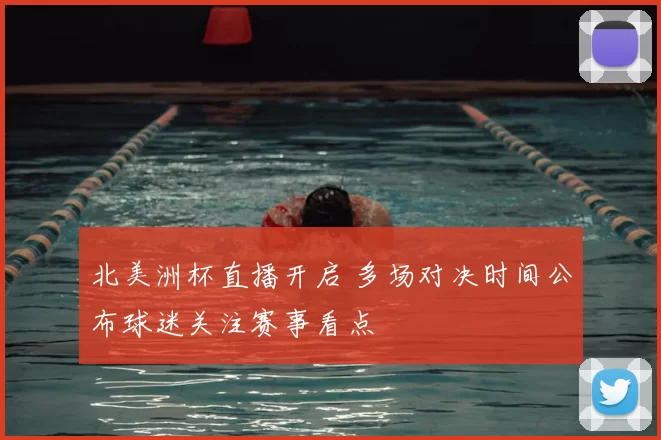 北美洲杯直播开启 多场对决时间公布球迷关注赛事看点