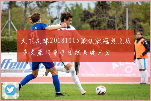 天下足球20181105聚焦欧冠焦点战 多支豪门争夺出线关键三分